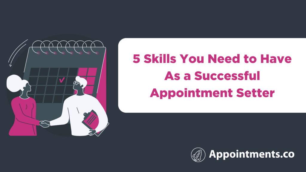 5 Skills You Need to Have As a Successful Appointment Setter