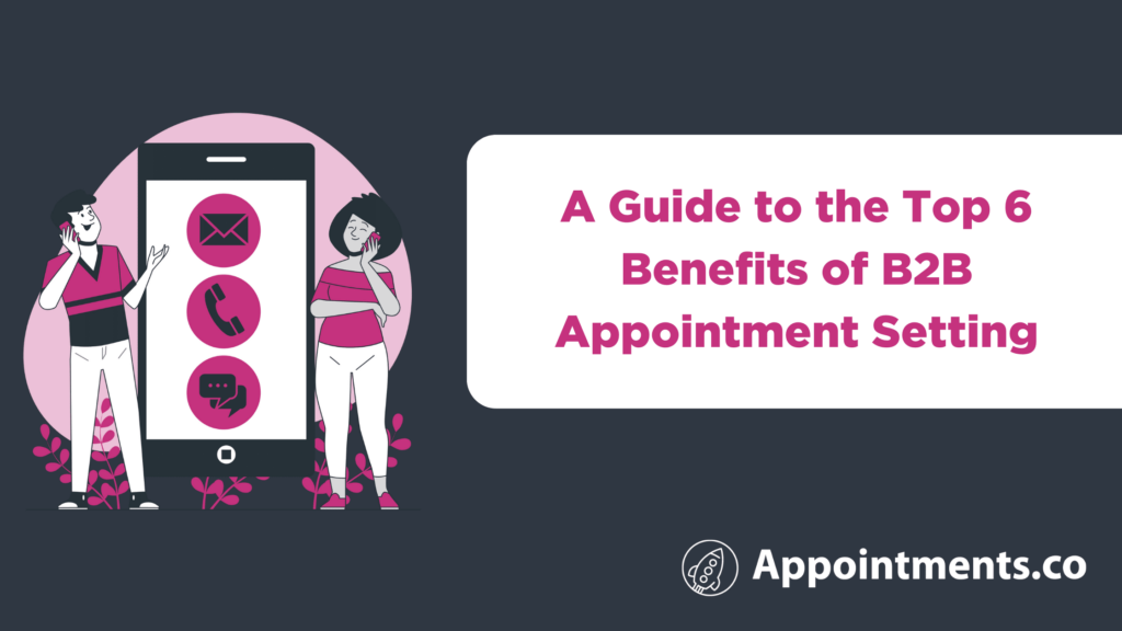 A Guide to the Top 6 Benefits of B2B Appointment Setting
