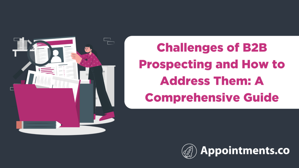 Challenges of B2B Prospecting and How to Address Them: A Comprehensive Guide