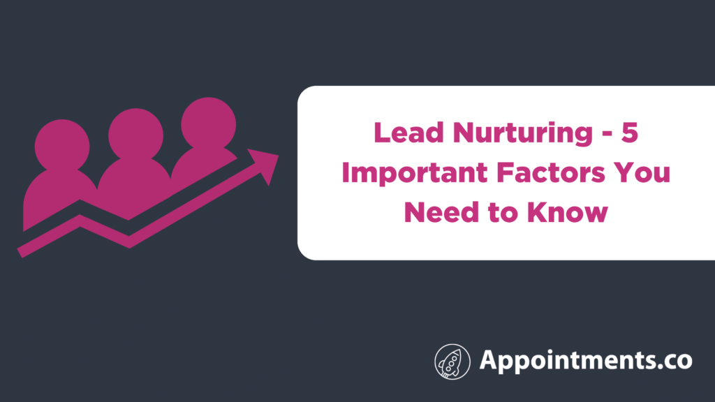 Lead Nurturing - 5 Important Factors You Need to Know